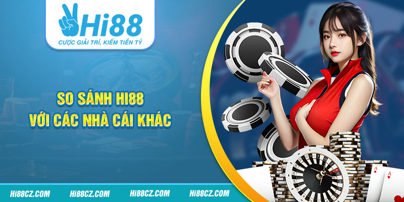 So sánh Hi88 và các nhà cái khác
