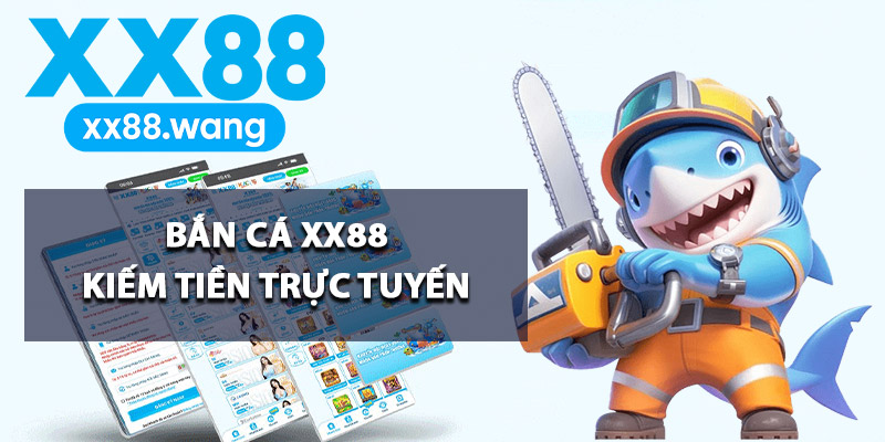 Bắn cá XX88 kiếm tiền trực tuyến