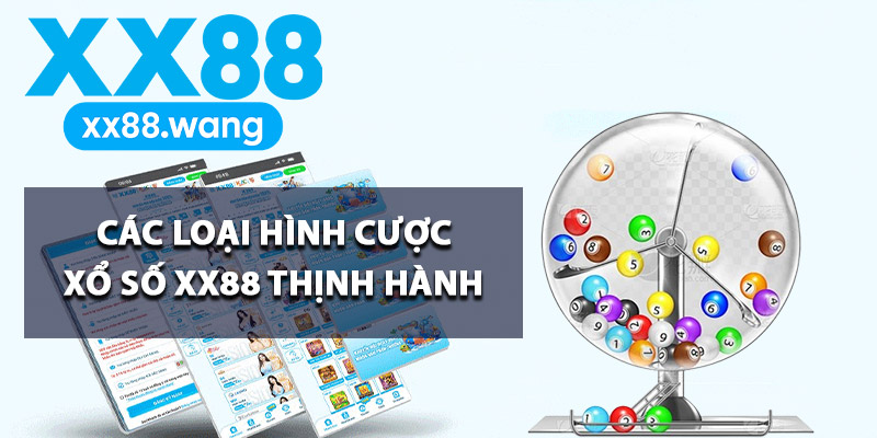 Xổ Số XX88 – Đa Dạng Hình Thức Đặt Cược Lô Đề 3 Miền 2 Các loại hình cược xổ số XX88 thịnh hành