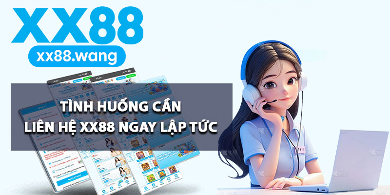 Tình huống cần liên hệ XX88 ngay lập tức